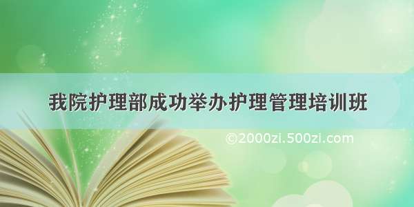 我院护理部成功举办护理管理培训班