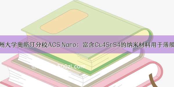 厦门大学和德州大学奥斯汀分校ACS Nano：富含Cu4SnS4的纳米材料用于薄膜锂电池具有增