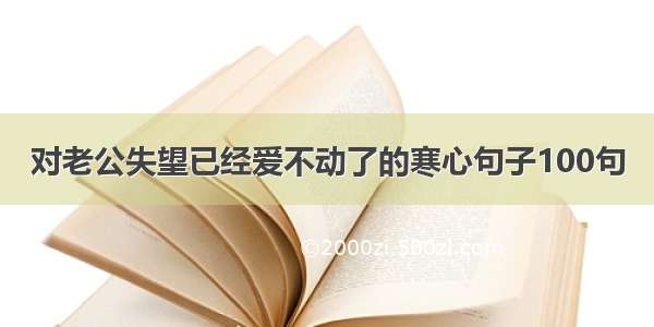 对老公失望已经爱不动了的寒心句子100句