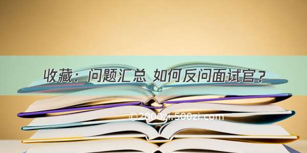 收藏：问题汇总 如何反问面试官？