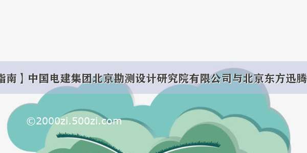 【就业信息指南】中国电建集团北京勘测设计研究院有限公司与北京东方迅腾建筑装饰工程