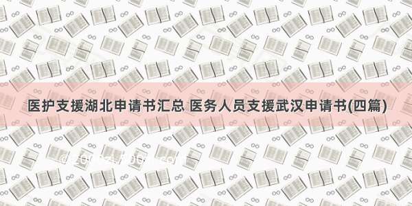 医护支援湖北申请书汇总 医务人员支援武汉申请书(四篇)