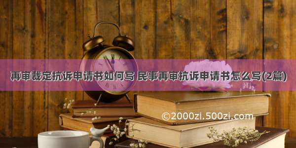 再审裁定抗诉申请书如何写 民事再审抗诉申请书怎么写(2篇)