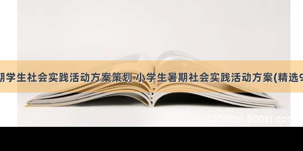 暑期学生社会实践活动方案策划 小学生暑期社会实践活动方案(精选9篇)