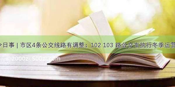 张家口今日事 | 市区4条公交线路有调整；102 103 路公交车执行冬季运营时间……