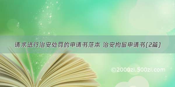 请求进行治安处罚的申请书范本 治安拘留申请书(2篇)