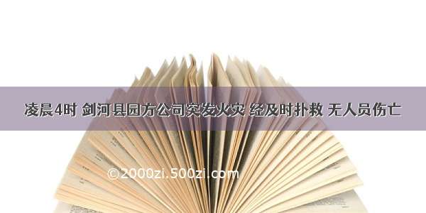 凌晨4时 剑河县园方公司突发火灾 经及时扑救 无人员伤亡