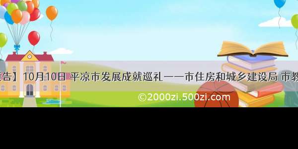 【直播预告】10月10日 平凉市发展成就巡礼——市住房和城乡建设局 市教育局专场