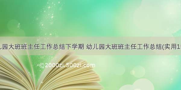 幼儿园大班班主任工作总结下学期 幼儿园大班班主任工作总结(实用15篇)