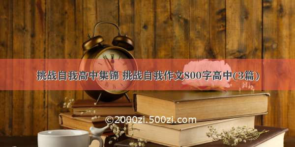 挑战自我高中集锦 挑战自我作文800字高中(3篇)