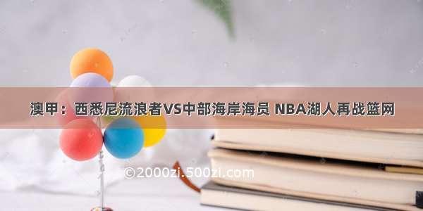 澳甲：西悉尼流浪者VS中部海岸海员 NBA湖人再战篮网