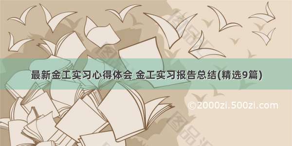 最新金工实习心得体会 金工实习报告总结(精选9篇)