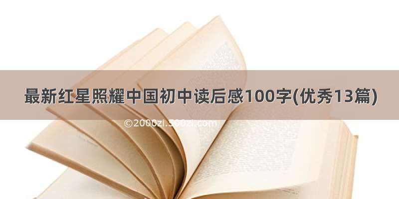 最新红星照耀中国初中读后感100字(优秀13篇)