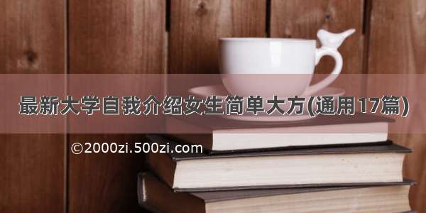 最新大学自我介绍女生简单大方(通用17篇)