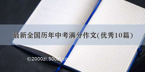 最新全国历年中考满分作文(优秀10篇)