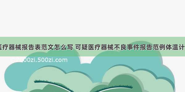 可疑医疗器械报告表范文怎么写 可疑医疗器械不良事件报告范例体温计(五篇)