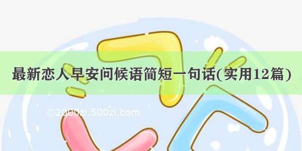 最新恋人早安问候语简短一句话(实用12篇)