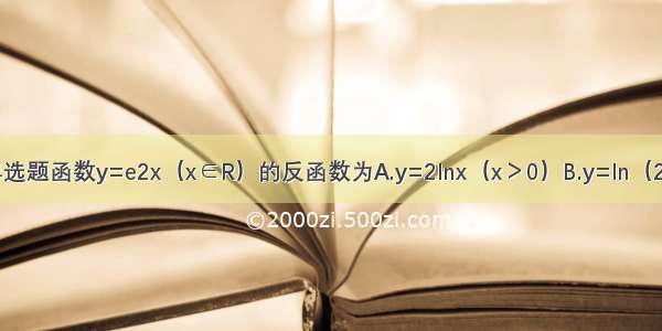 单选题函数y=e2x（x∈R）的反函数为A.y=2lnx（x＞0）B.y=ln（2x）