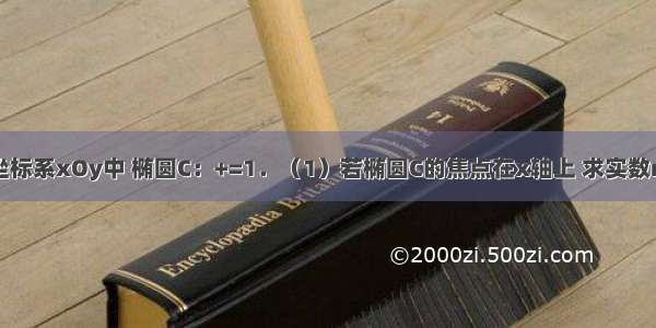 在平面直角坐标系xOy中 椭圆C：+=1．（1）若椭圆C的焦点在x轴上 求实数m的取值范围