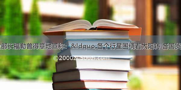 单选题美国财政部长福勒曾得意地宣称：“各个行星围绕着太阳转 各国货币围绕着美元转