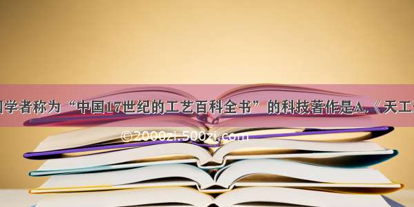 单选题被外国学者称为“中国17世纪的工艺百科全书”的科技著作是A.《天工开物》B.《本