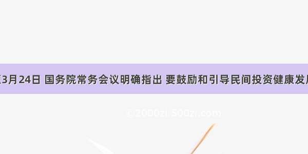 单选题3月24日 国务院常务会议明确指出 要鼓励和引导民间投资健康发展 从经