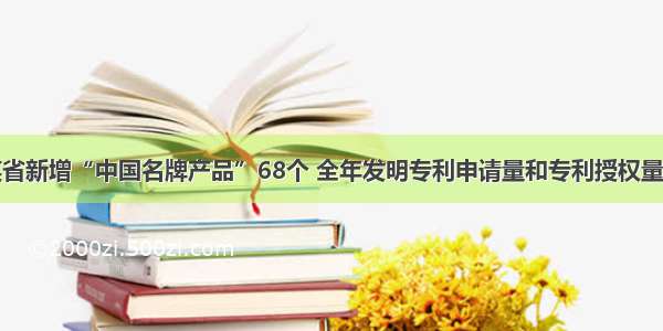 单选题某省新增“中国名牌产品”68个 全年发明专利申请量和专利授权量分别比三