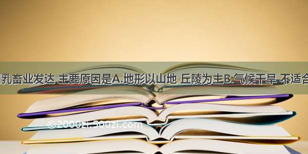 单选题欧洲乳畜业发达 主要原因是A.地形以山地 丘陵为主B.气候干旱 不适合种植谷物C