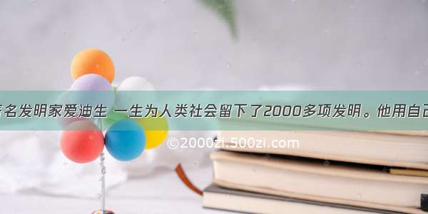 单选题美国著名发明家爱迪生 一生为人类社会留下了2000多项发明。他用自己在电灯 供电