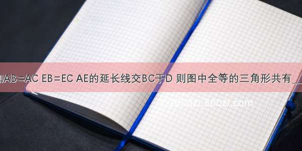 如图 已知AB=AC EB=EC AE的延长线交BC于D 则图中全等的三角形共有________对．