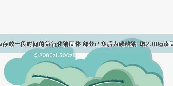 实验室有瓶存放一段时间的氢氧化钠固体 部分已变质为碳酸钠．取2.00g该固体 先加水