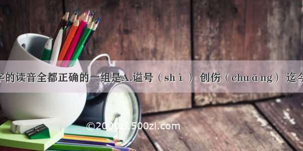 下列词语中字的读音全都正确的一组是A.谥号（shì） 创伤（chuāng） 迄今(qì） 书声