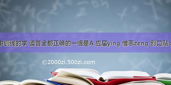 下列词语中划线的字 读音全都正确的一组是A.应届yīnɡ 憎恶zēng 创口贴chuāng 立