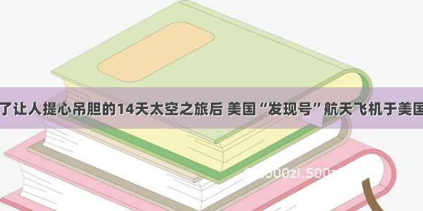 经历了让人提心吊胆的14天太空之旅后 美国“发现号”航天飞机于美国时间