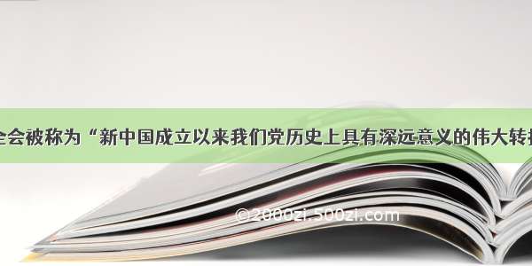 十一届三中全会被称为“新中国成立以来我们党历史上具有深远意义的伟大转折”。这里的