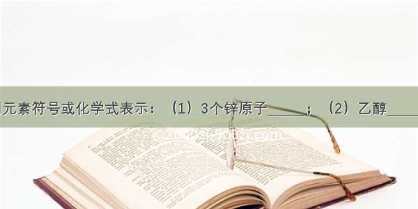 用元素符号或化学式表示：（1）3个锌原子______；（2）乙醇______．