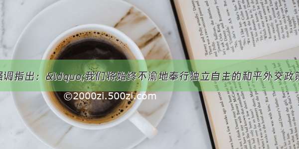 单选题温家宝总理强调指出：“我们将始终不渝地奉行独立自主的和平外交政策。”中国政