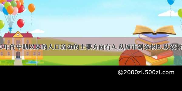 单选题80年代中期以来的人口流动的主要方向有A.从城市到农村B.从农村到城市C