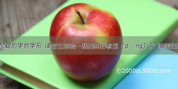 下列成语中加粗的字的字形 读音全对的一组是A.长歌当（dāng）哭 博闻强识（zhì） 