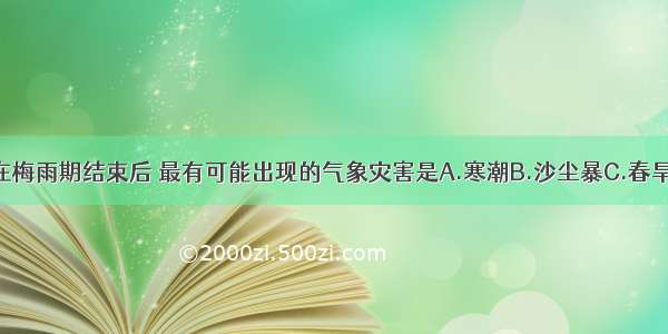 扬州市在梅雨期结束后 最有可能出现的气象灾害是A.寒潮B.沙尘暴C.春旱D.伏旱