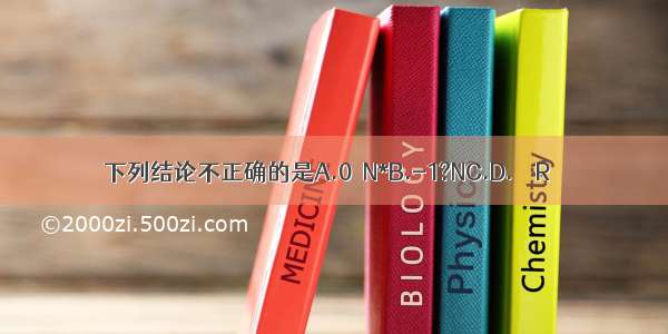 下列结论不正确的是A.0∈N*B.-1?NC.D.π∈R