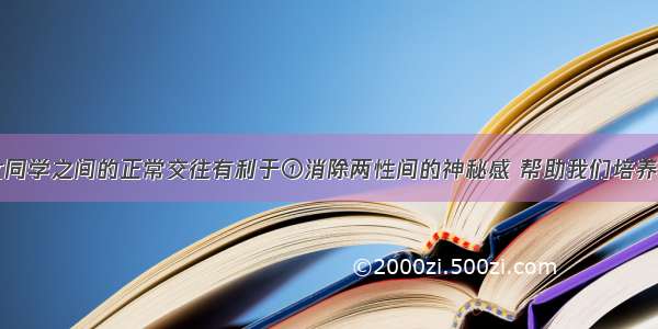 单选题男女同学之间的正常交往有利于①消除两性间的神秘感 帮助我们培养健康的性心