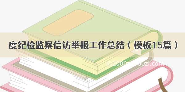 度纪检监察信访举报工作总结（模板15篇）