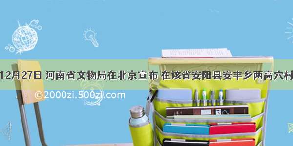 单选题12月27日 河南省文物局在北京宣布 在该省安阳县安丰乡两高穴村发掘的