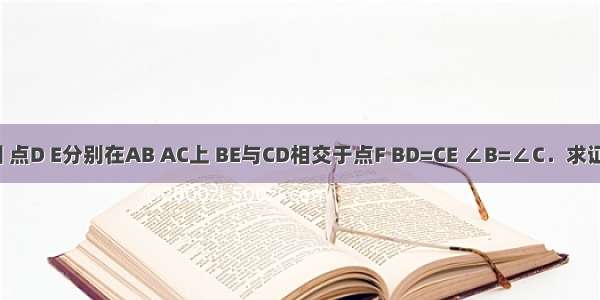 已知：如图 点D E分别在AB AC上 BE与CD相交于点F BD=CE ∠B=∠C．求证：BE=CD．