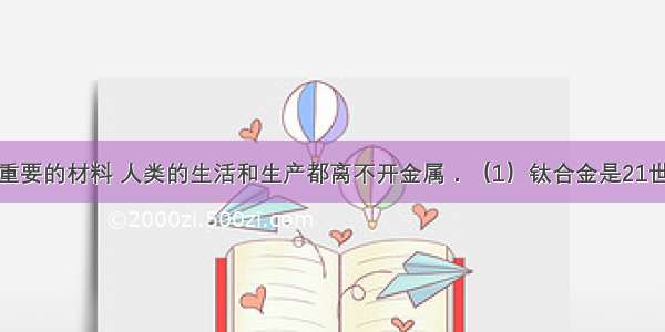 金属是一类重要的材料 人类的生活和生产都离不开金属．（1）钛合金是21世纪的重要材