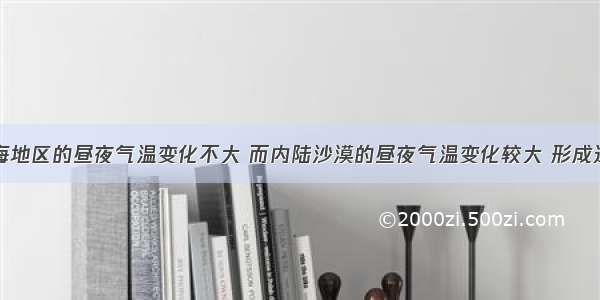 填空题沿海地区的昼夜气温变化不大 而内陆沙漠的昼夜气温变化较大 形成这种现象的