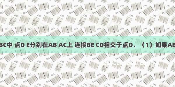 如图 在△ABC中 点D E分别在AB AC上 连接BE CD相交于点O．（1）如果AB=AC AD=A