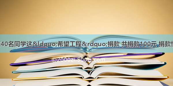 某校九年级（2）班40名同学这&ldquo;希望工程&rdquo;捐款 共捐款100元 捐款情况如下表：捐款（