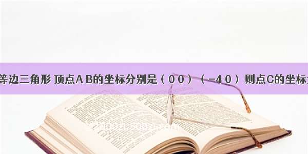 三角形ABC是等边三角形 顶点A B的坐标分别是（0 0） （-4 0） 则点C的坐标为________．